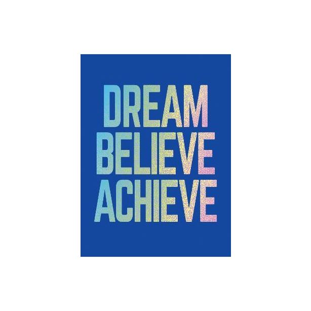 DREAM, BELIEVE, ACHIEVE