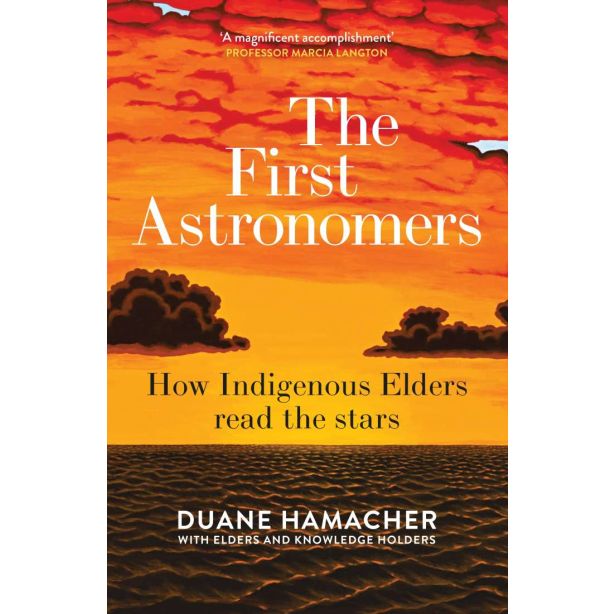FIRST ASTRONOMERS, THE: HOW INDIGENOUS ELDERS READ THE STARS