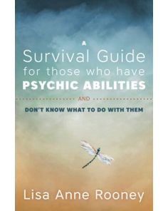 Survival Guide for Those Who Have Psychic Abilities and Don't Know What to Do With Them