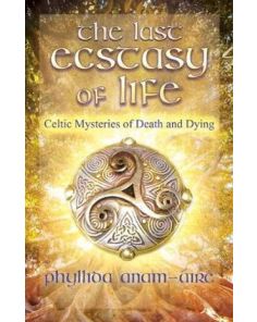 Last Ecstasy of Life, The: Celtic Mysteries of Death and Dying