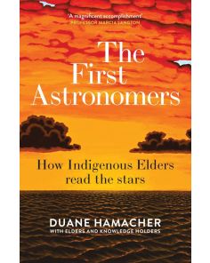 FIRST ASTRONOMERS, THE: HOW INDIGENOUS ELDERS READ THE STARS